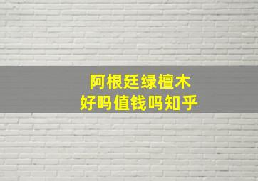 阿根廷绿檀木好吗值钱吗知乎