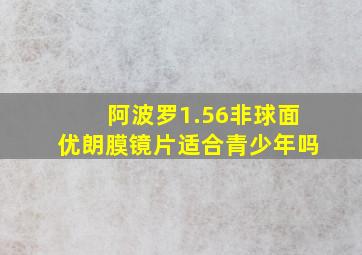 阿波罗1.56非球面优朗膜镜片适合青少年吗