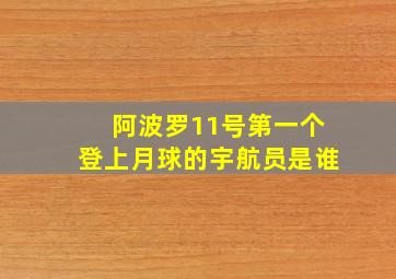 阿波罗11号第一个登上月球的宇航员是谁