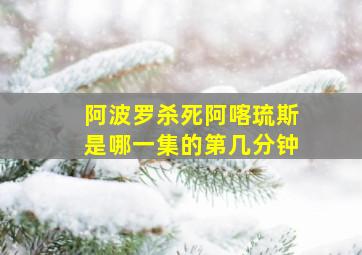 阿波罗杀死阿喀琉斯是哪一集的第几分钟