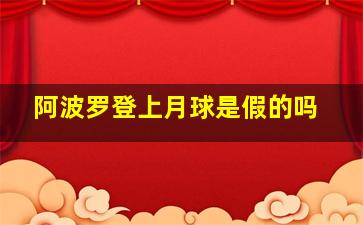 阿波罗登上月球是假的吗