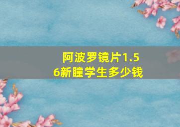 阿波罗镜片1.56新瞳学生多少钱