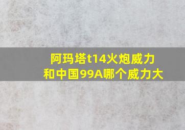 阿玛塔t14火炮威力和中国99A哪个威力大