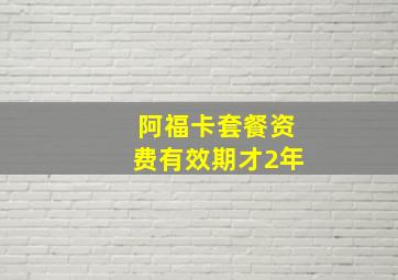 阿福卡套餐资费有效期才2年