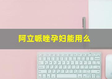 阿立哌唑孕妇能用么