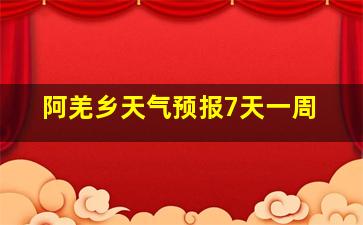 阿羌乡天气预报7天一周