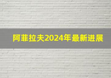 阿菲拉夫2024年最新进展