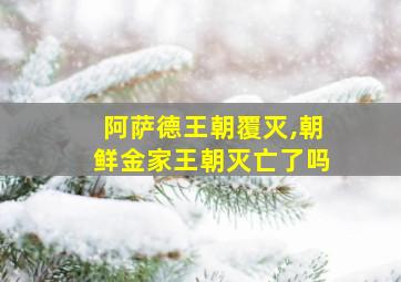 阿萨德王朝覆灭,朝鲜金家王朝灭亡了吗