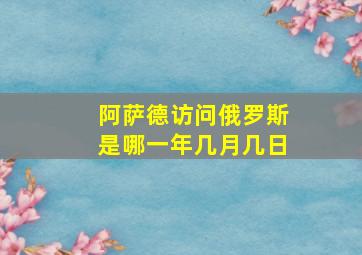 阿萨德访问俄罗斯是哪一年几月几日