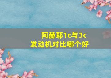 阿赫耶1c与3c发动机对比哪个好