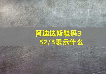 阿迪达斯鞋码352/3表示什么