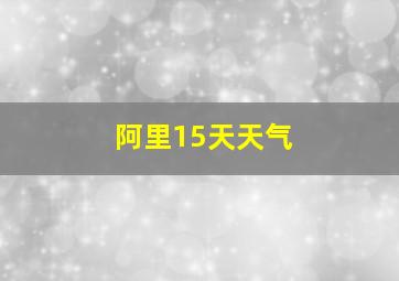 阿里15天天气