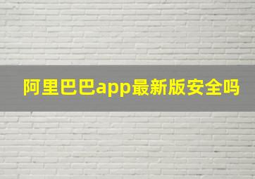 阿里巴巴app最新版安全吗