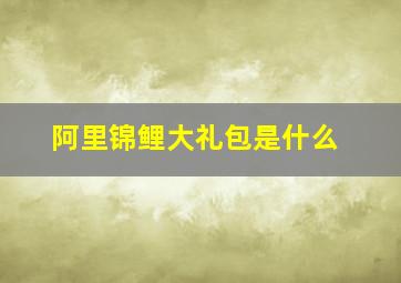 阿里锦鲤大礼包是什么