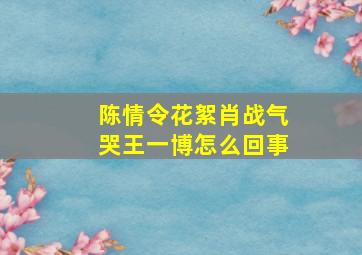 陈情令花絮肖战气哭王一博怎么回事