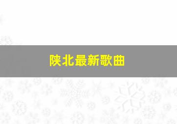 陕北最新歌曲