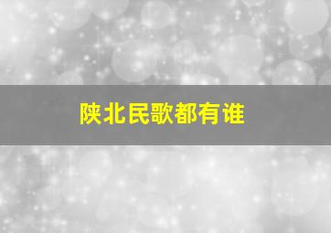 陕北民歌都有谁