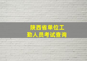 陕西省单位工勤人员考试查询