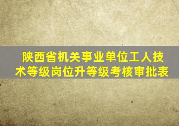 陕西省机关事业单位工人技术等级岗位升等级考核审批表