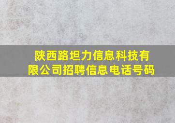 陕西路坦力信息科技有限公司招聘信息电话号码