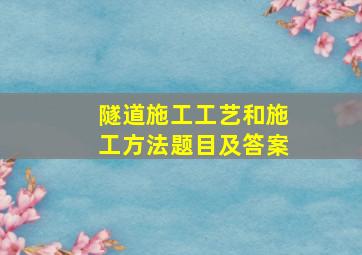 隧道施工工艺和施工方法题目及答案