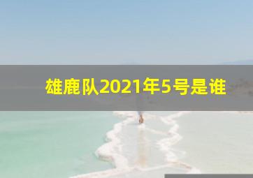 雄鹿队2021年5号是谁