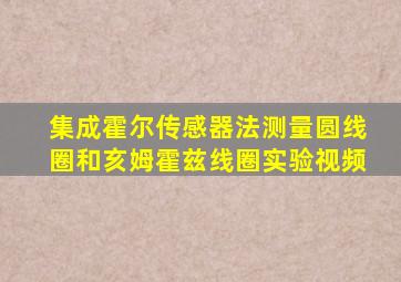 集成霍尔传感器法测量圆线圈和亥姆霍兹线圈实验视频