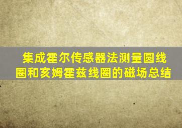 集成霍尔传感器法测量圆线圈和亥姆霍兹线圈的磁场总结