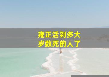 雍正活到多大岁数死的人了