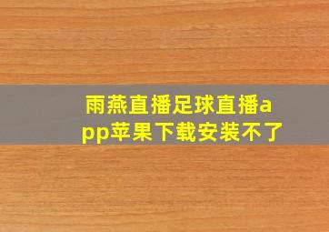 雨燕直播足球直播app苹果下载安装不了