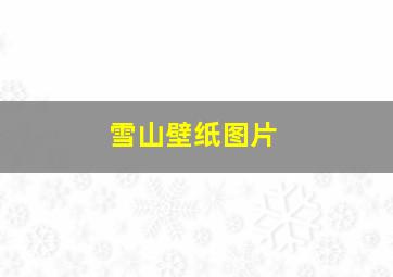 雪山壁纸图片