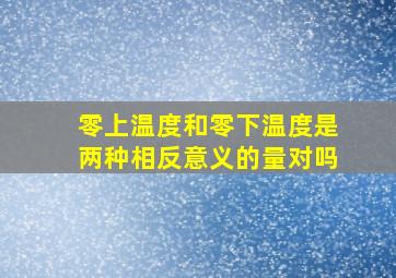 零上温度和零下温度是两种相反意义的量对吗