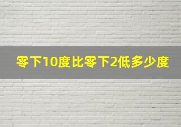 零下10度比零下2低多少度