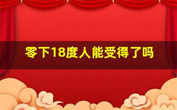 零下18度人能受得了吗