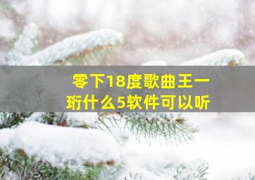 零下18度歌曲王一珩什么5软件可以听