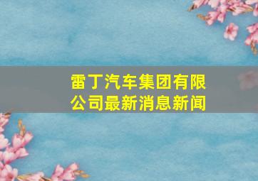 雷丁汽车集团有限公司最新消息新闻