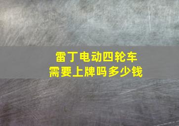 雷丁电动四轮车需要上牌吗多少钱