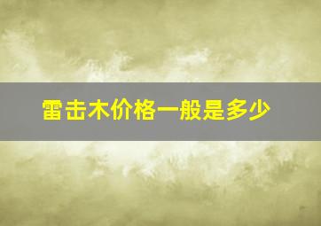 雷击木价格一般是多少