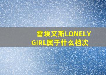 雷埃文斯LONELYGIRL属于什么档次