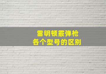 雷明顿霰弹枪各个型号的区别