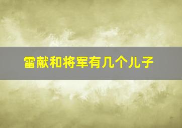 雷献和将军有几个儿子