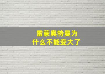 雷蒙奥特曼为什么不能变大了