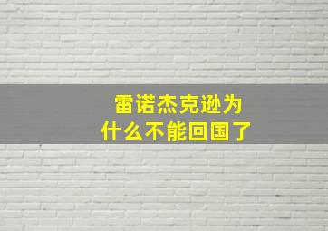 雷诺杰克逊为什么不能回国了