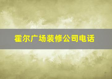 霍尔广场装修公司电话