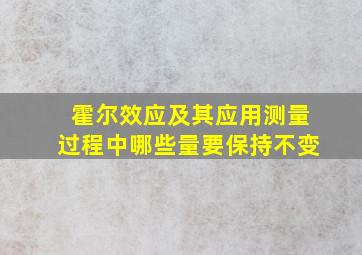 霍尔效应及其应用测量过程中哪些量要保持不变