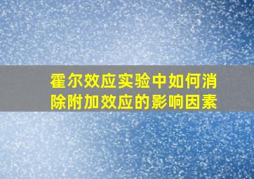 霍尔效应实验中如何消除附加效应的影响因素