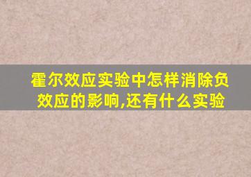 霍尔效应实验中怎样消除负效应的影响,还有什么实验