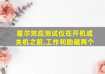 霍尔效应测试仪在开机或关机之前,工作和励磁两个