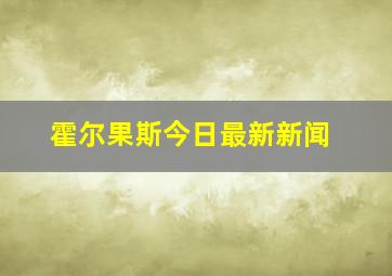 霍尔果斯今日最新新闻