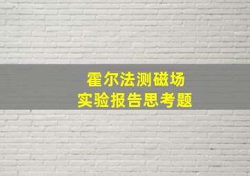 霍尔法测磁场实验报告思考题